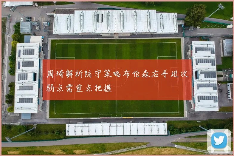 周琦解析防守策略布伦森右手进攻弱点需重点把握